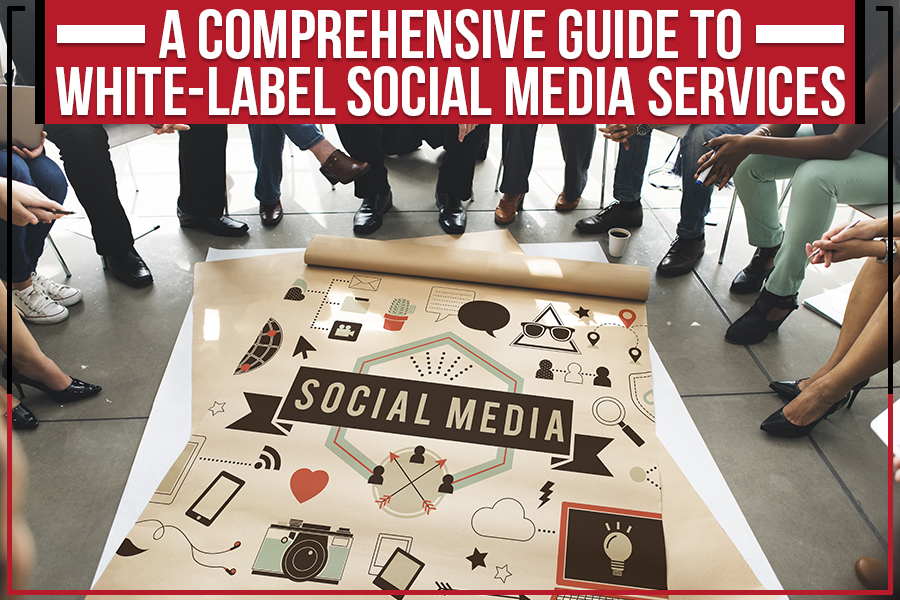A Comprehensive Guide To White-Label Social Media Services